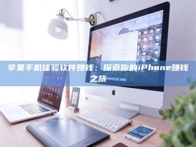 寿光苹果手机体验软件赚钱：探索你的iPhone赚钱之旅