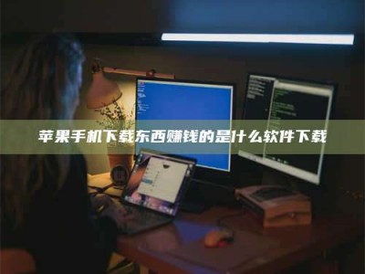 寿光苹果手机下载东西赚钱的是什么软件下载